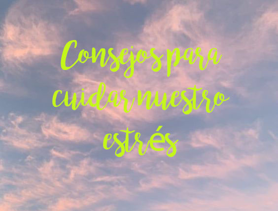 Consejos para cuidar nuestro estrés 
