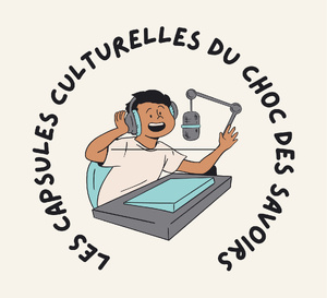 Choc des savoirs - Capsules Arts et Cultures